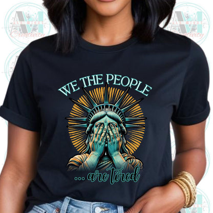 Sarcastic We the People Are Tired T-Shirt, Funny Political Shirt, Unisex Graphic Tee