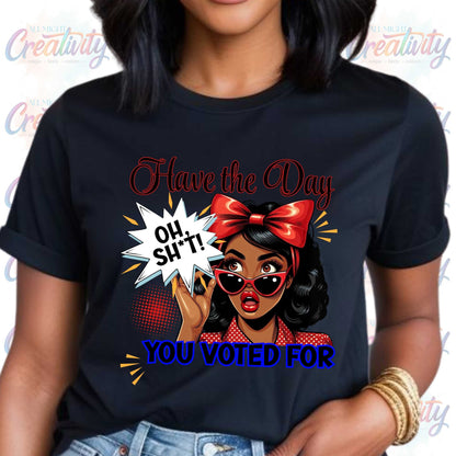 Funny Inappropriate Shirt, Have the Day You Voted For, Sarcastic Political Humor Shirt