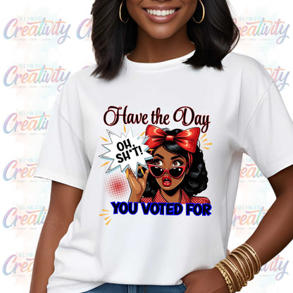 Funny Inappropriate Shirt, Have the Day You Voted For, Sarcastic Political Humor Shirt