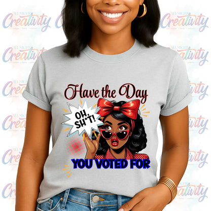 Funny Inappropriate Shirt, Have the Day You Voted For, Sarcastic Political Humor Shirt